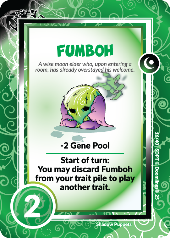 fumboh card. 'a wise moon elder who, upon enternig a room, has already overstayed his welcome.' -2 gene pool. start of turn: you may discard fumboh from your trait pile to play another trait. 2 points.