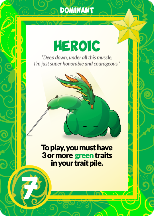 dominant heroic 'deep down, under all this muscle, i'm just super honorable and courageous' to play, you must have 3 or more green traits in your trait pile. 7 points