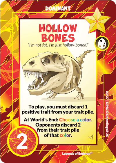dominant trait, hollow bones, "i'm not fat, i'm just hollow-boned" to play, you must discard 1 positive trait from your trait pile. at world's end: choose a color. opponents discard 2 from their trait pile of that color. 2 points.