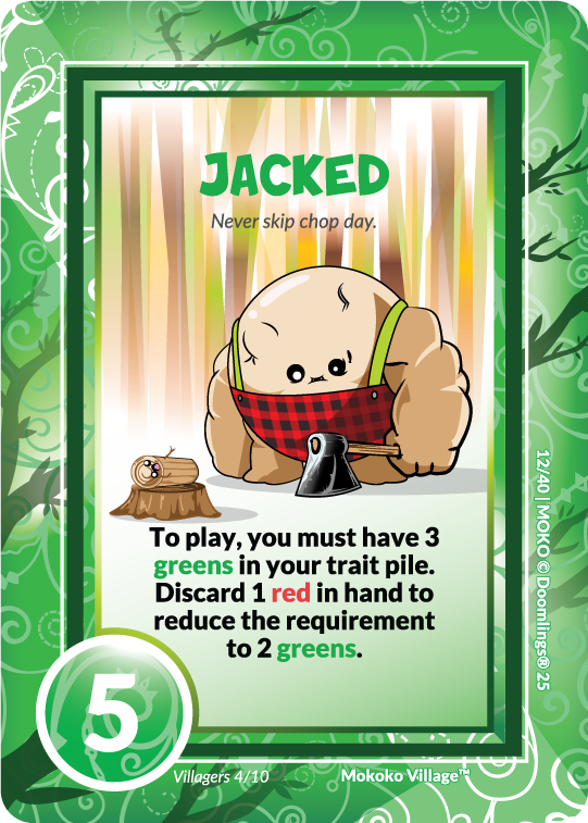 jacked. "never skip chop day" to play, you must have 3 greens in your trait pile. discard 1 red in hand to reduce the requirement to 2 greens.