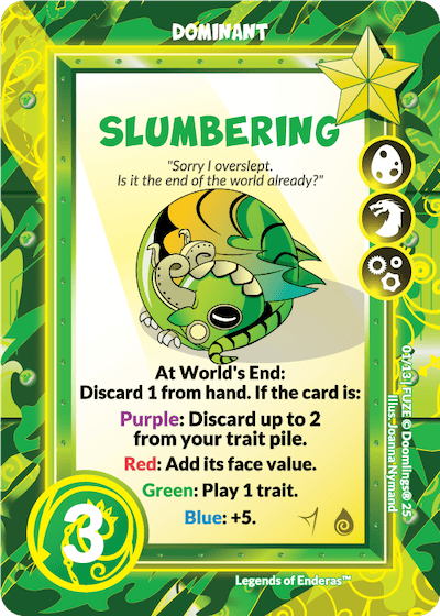 dominant trait, slumbering, "sorry i overslept. is it the end of the world already?' at world's end: discard 1 from hand. if the card is: purple: discard up to 2 from your trait pile. red: add its face value. green: play 1 trait. blue +5, 3 points