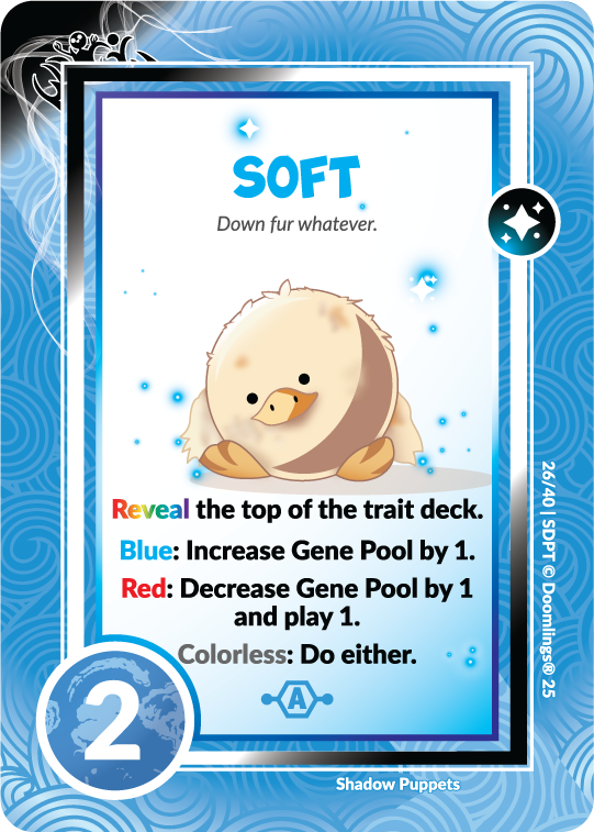 soft, cute ducky doomling, 'down fur whatever' reveal the top of the trait deck. blue: increase gene pool by 1. red: decrease gene pool by 1 and play 1. colorless: do either. 2 points.