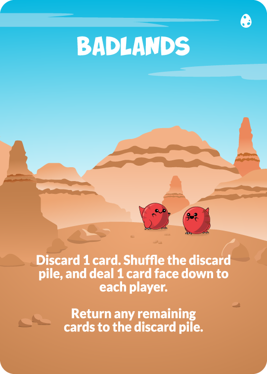 badlands discard 1 card. shuffle the discard pile. and deal 1 card face down to each player. return any remaining cards to the discard pile.