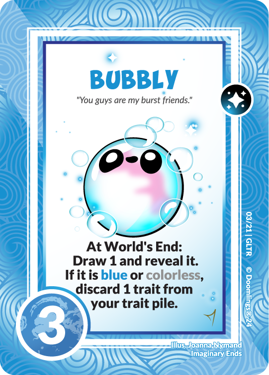 doomlings card. image of a happy glitterling that looks like a bubble. text says: bubbly. you guys are my burst friends. at world's end: draw 1 and reveal it. if it is blue or colorless, discard 1 trait from your trait pile. 3 points.