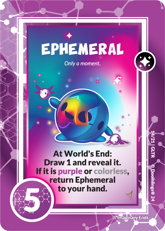 ephemeral only a moment. at world's end draw 1 and reveal it. if it is purple or colorless, return ephemeral to your hand.