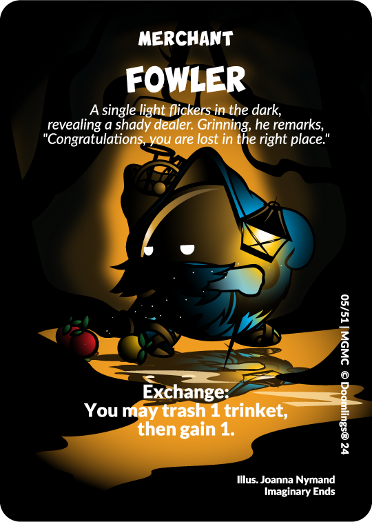 doomlings card. image of a merchant with a giant mustache walking through a dark forest. text says: merchant: fowler. a single light flickers in the dark, revealing a shady dealer. grinning, he remarks: "congratulations, you are lost in the right place." exchange: you may trash 1 trinket, then gain 1.