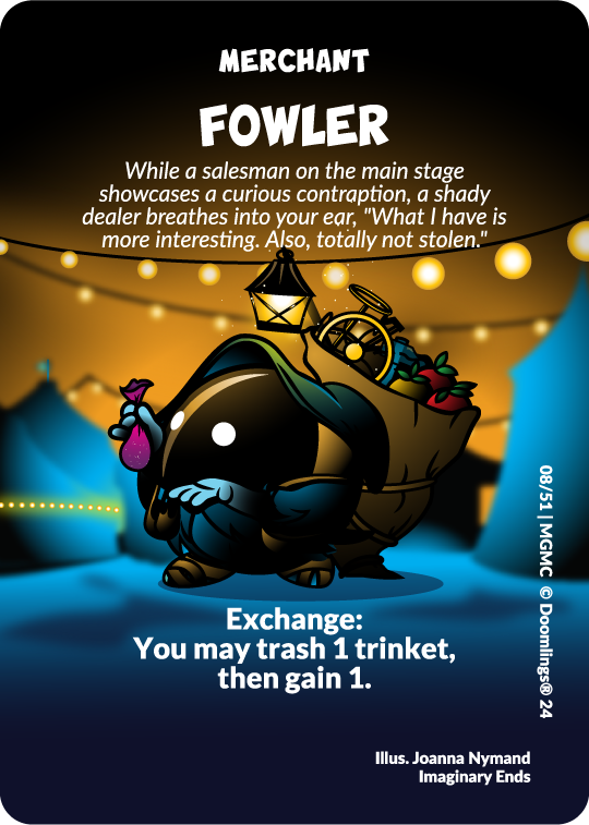 doomlings merchant card. image of a merchant selling a bag of glitter at a night market. text says: fowler. while a salesman on the main stage showcases a curious contraption, a shady dealer breathes into your ear, 'what i have is more interesting. also, totally not stolen.' exchange: you may trash 1 trinket, then gain 1.