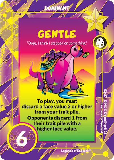 dominant card - gentle - 'oops, i think i stepped on something.' to play, you must discard a face value 2 or higher from your trait pile. opponents discard 1 from their trait pile with a higher face value.