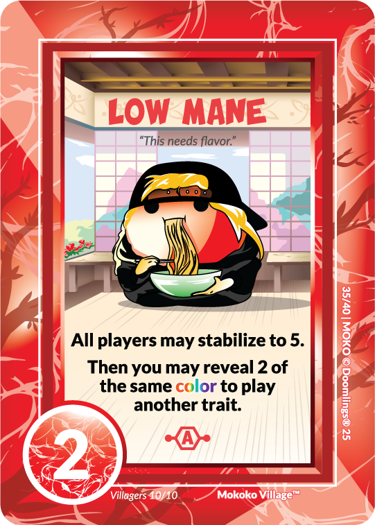 low mane. "this needs flavor" all players may stabilize to 5. then you may reveal 2 of the same color to play another trait.