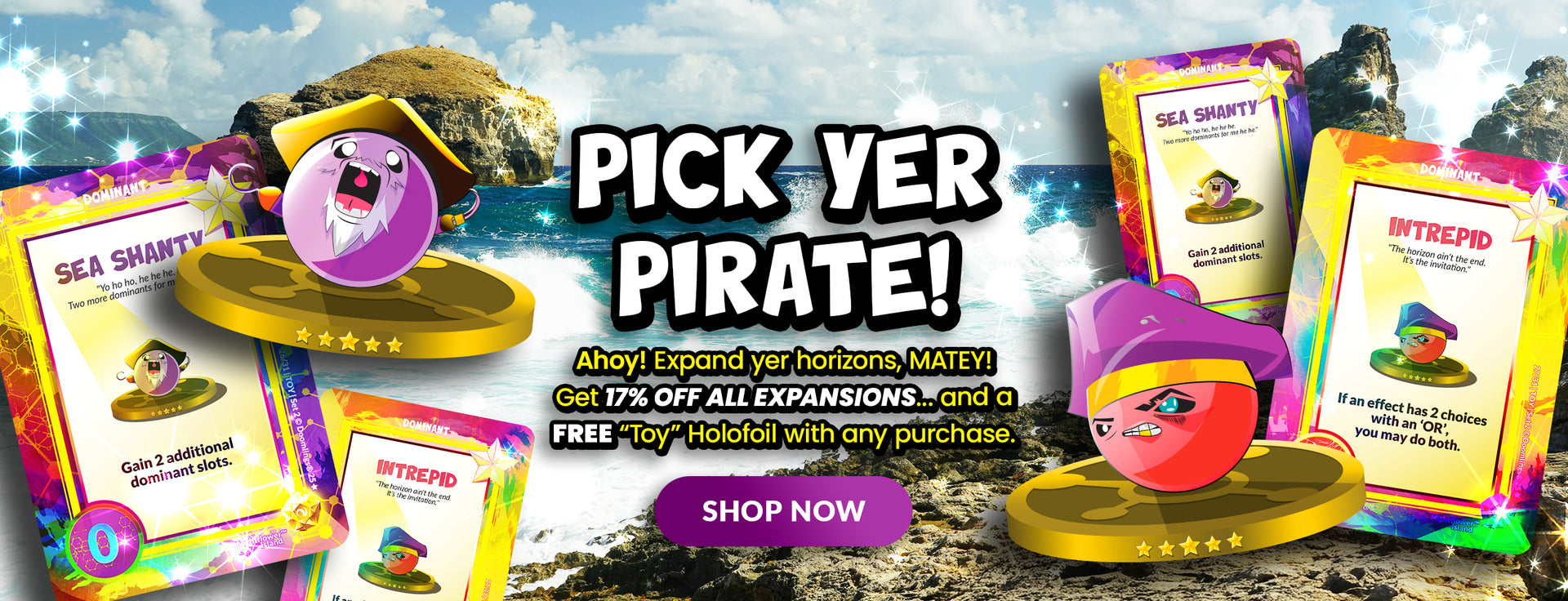 PICK YER PIRATE! Ahoy! Expand yer horizons, MATEY! Get 17% OFF all expansions... and a FREE “Toy” Holofoil with any purchase. SHOP NOW