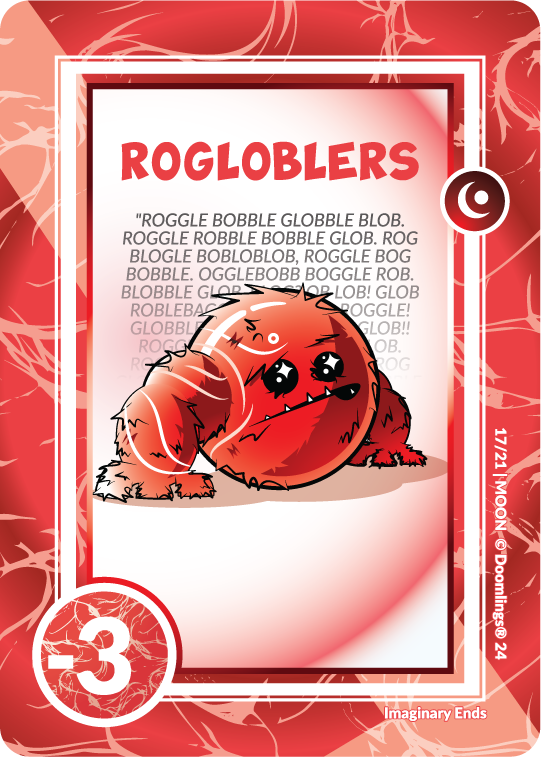 doomlings card. image of a fuzzy red moonling looking up at the sky with stars in it's eyes. text says: rogloblers. roggle bobble gglobble blob. roggle robble bobble glob. rog blogle bobloblob, roggle bog bobble. ogglebobb bobble rob. blobble glob. -3 points.