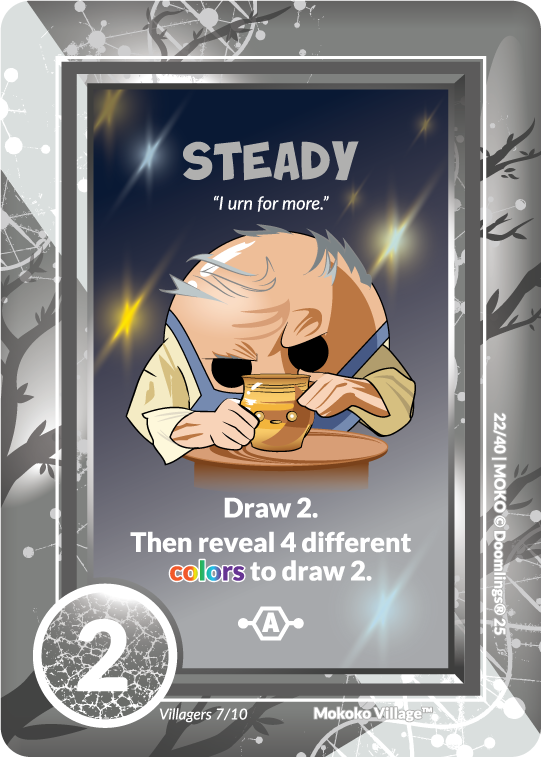 steady. "i urn for more" draw 2, then reveal 4 different colors to draw 2.