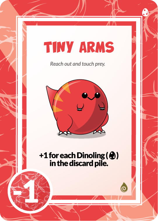 tiny arms, reach out and touch prey. +1 for each dinoling in the discard pile. -1