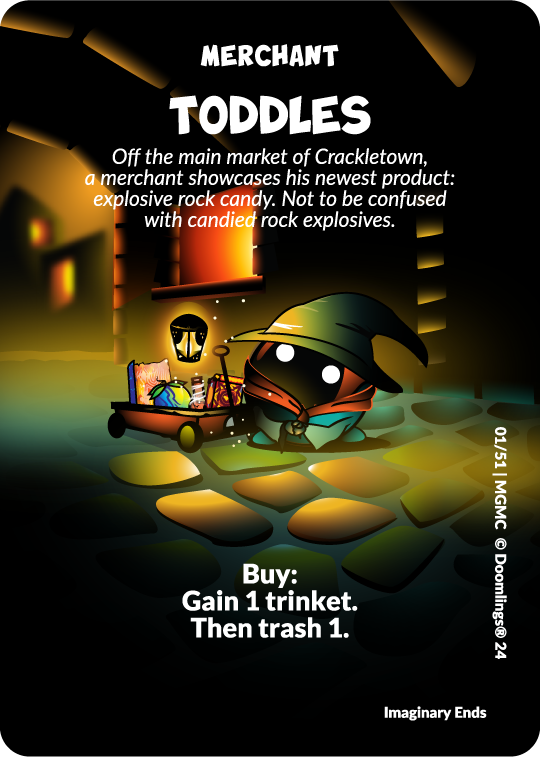 doomlings card. image of a merchant with a wagon full of trinkets. text says: merchant, toddles. off the main market of crackletown, a merchant showcases his newest product: explosive rock candy. not to be confused with candied rock explosives. buy: gain 1 trinket. then trash 1.