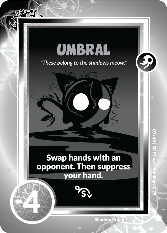 umbral 'these belong to the shadows meow.' swap hangs with an opponent. then suppress your hand. -4 points.