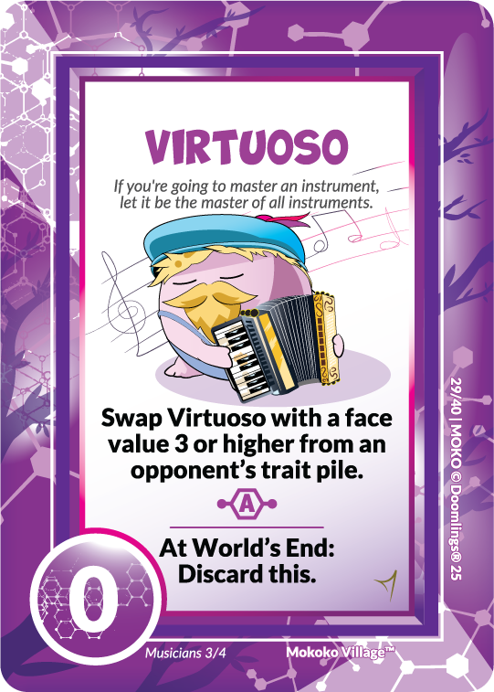 virtuoso. "if you're going to master an instrument, let it be the master of all instruments." swap virtuoso with a face value 3 or higher from an opponent's trait pile. at world's end: discard this.