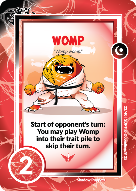 womp card 'womp womp' start of opponent's turn: you may play womp into their trait pile to skip their turn. 2 points