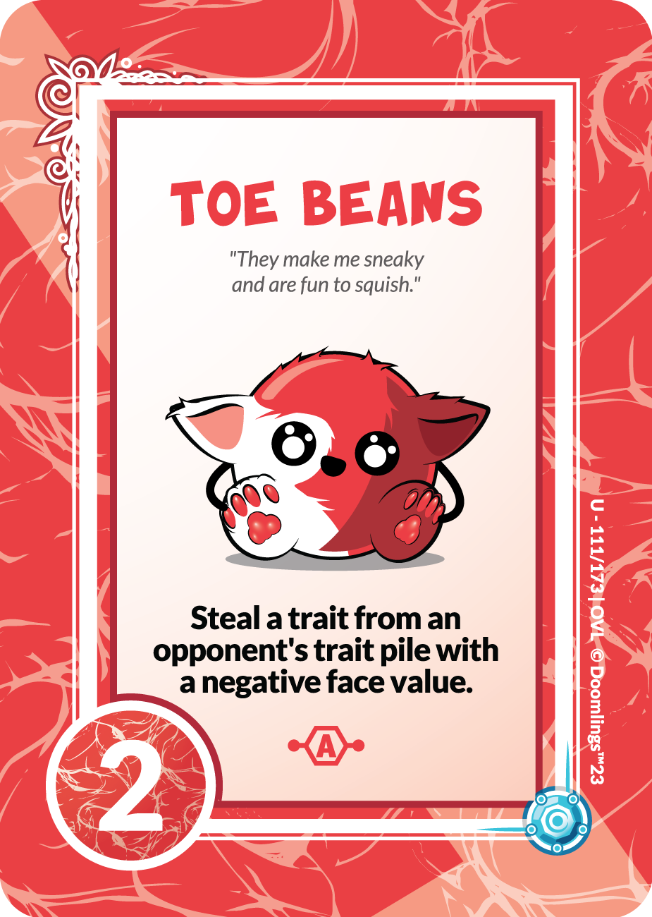 toe beans they make me sneaky and are fun to squish. steal a trait from an opponents trait pile with a negative face value.